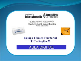 AULA DIGITAL Equipo Técnico Territorial TIC – Región 22 