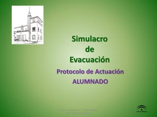 Simulacro
de
Evacuación
Protocolo de Actuación
ALUMNADO
I.E.S. "La Rosaleda" 2013 Málaga
Mª Isabel Pérez Ortega
 