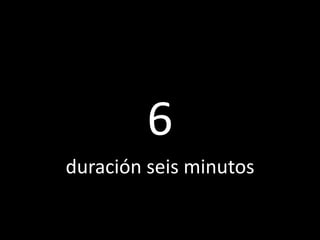 6duración seis minutos