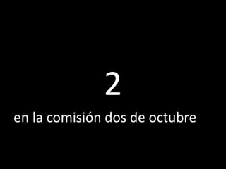 2en la comisión dos de octubre