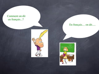 Comment on dit  en français...?  En français.... on dit..... 