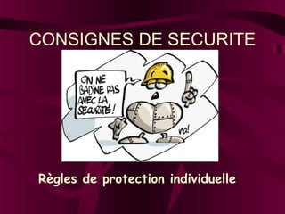 CONSIGNES DE SECURITE
Règles de protection individuelle
 