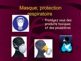 Masque, protection
respiratoire
• Protégez vous des
produits toxiques
et des poussières
 