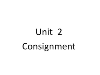Unit 2
Consignment
 