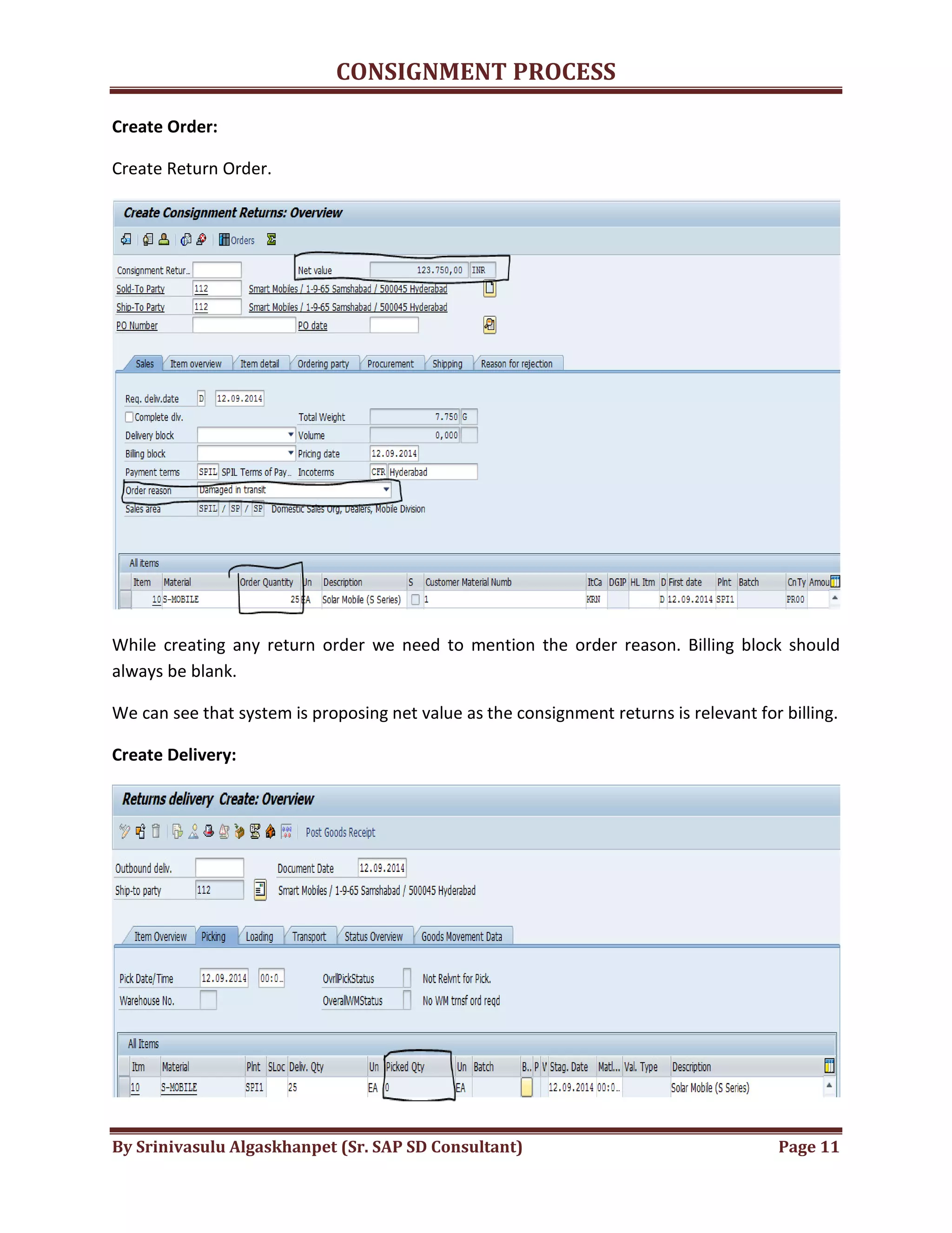 CONSIGNMENT PROCESS
By Srinivasulu Algaskhanpet (Sr. SAP SD Consultant) Page 11
Create Order:
Create Return Order.
While creating any return order we need to mention the order reason. Billing block should
always be blank.
We can see that system is proposing net value as the consignment returns is relevant for billing.
Create Delivery:
 