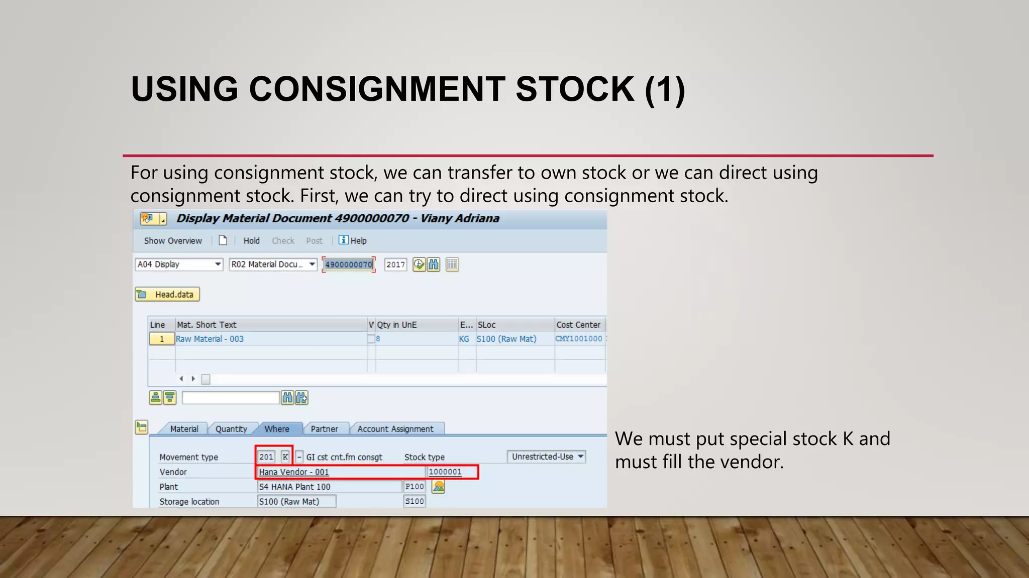 USING CONSIGNMENT STOCK (1)
For using consignment stock, we can transfer to own stock or we can direct using
consignment stock. First, we can try to direct using consignment stock.
We must put special stock K and
must fill the vendor.
 