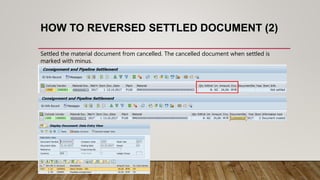 HOW TO REVERSED SETTLED DOCUMENT (2)
Settled the material document from cancelled. The cancelled document when settled is
marked with minus.
 