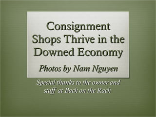 Consignment Shops Thrive in the Downed Economy Photos by Nam Nguyen Special thanks to the owner and staff at Back on the Rack  