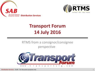 Distribution Services – Draft – for discussion purposes only
Author/s:
Date / version:
Distribution Services
Transport Forum
14 July 2016
RTMS from a consignor/consignee
perspective
1
Rob Noble
 