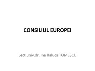 CONSILIUL EUROPEI
Lect.univ.dr. Ina Raluca TOMESCU
 