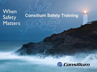 Consilium Marine & Safety AB




                               Consilium Safety Training




QNL2010-133 R1, 2010-12-14
 