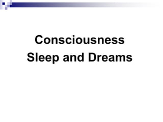 Consciousness
Sleep and Dreams
 