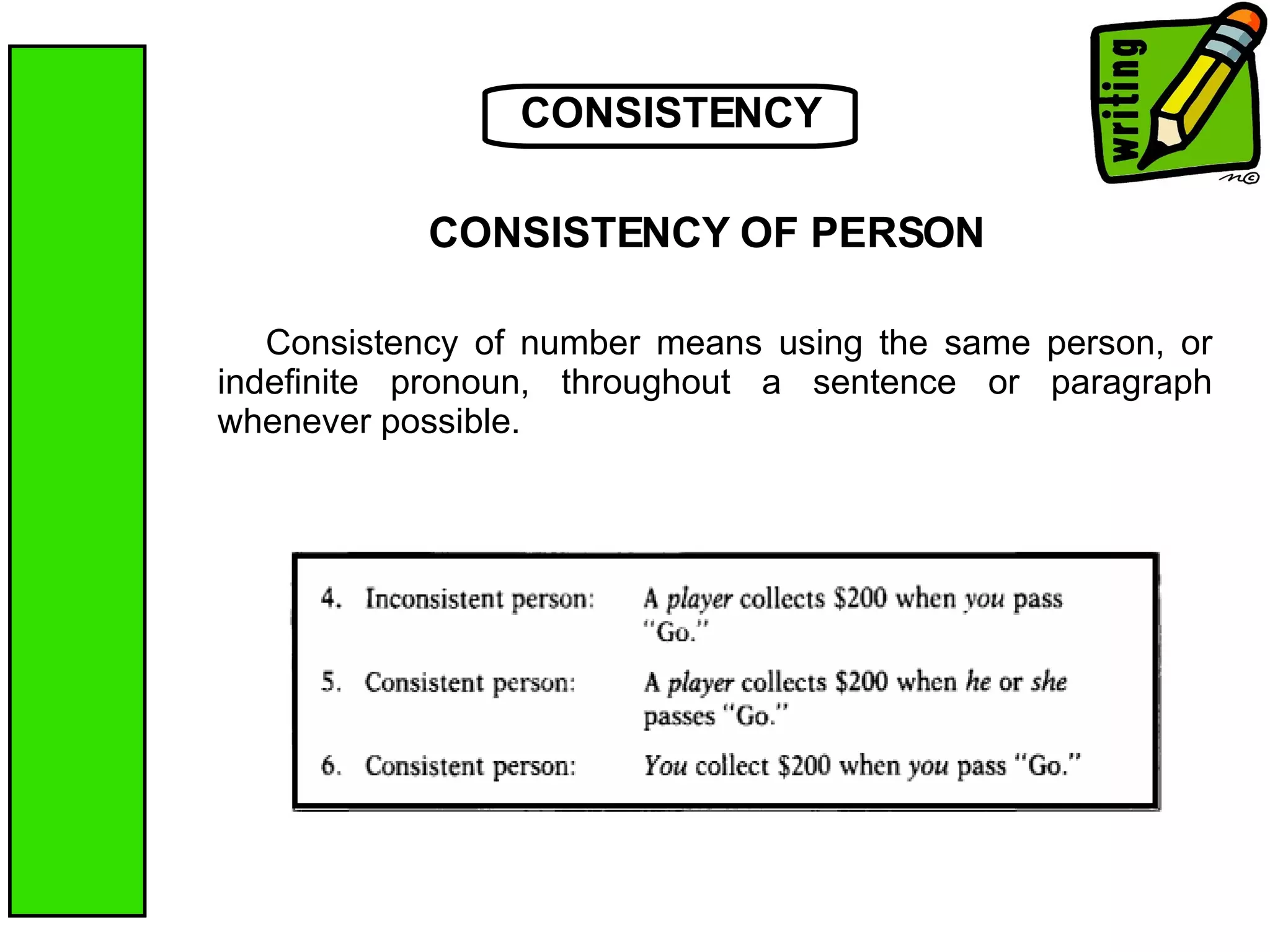 CONSISTENCY Consistency of number means using the same person, or indefinite pronoun, throughout a sentence or paragraph whenever possible.  CONSISTENCY OF PERSON 