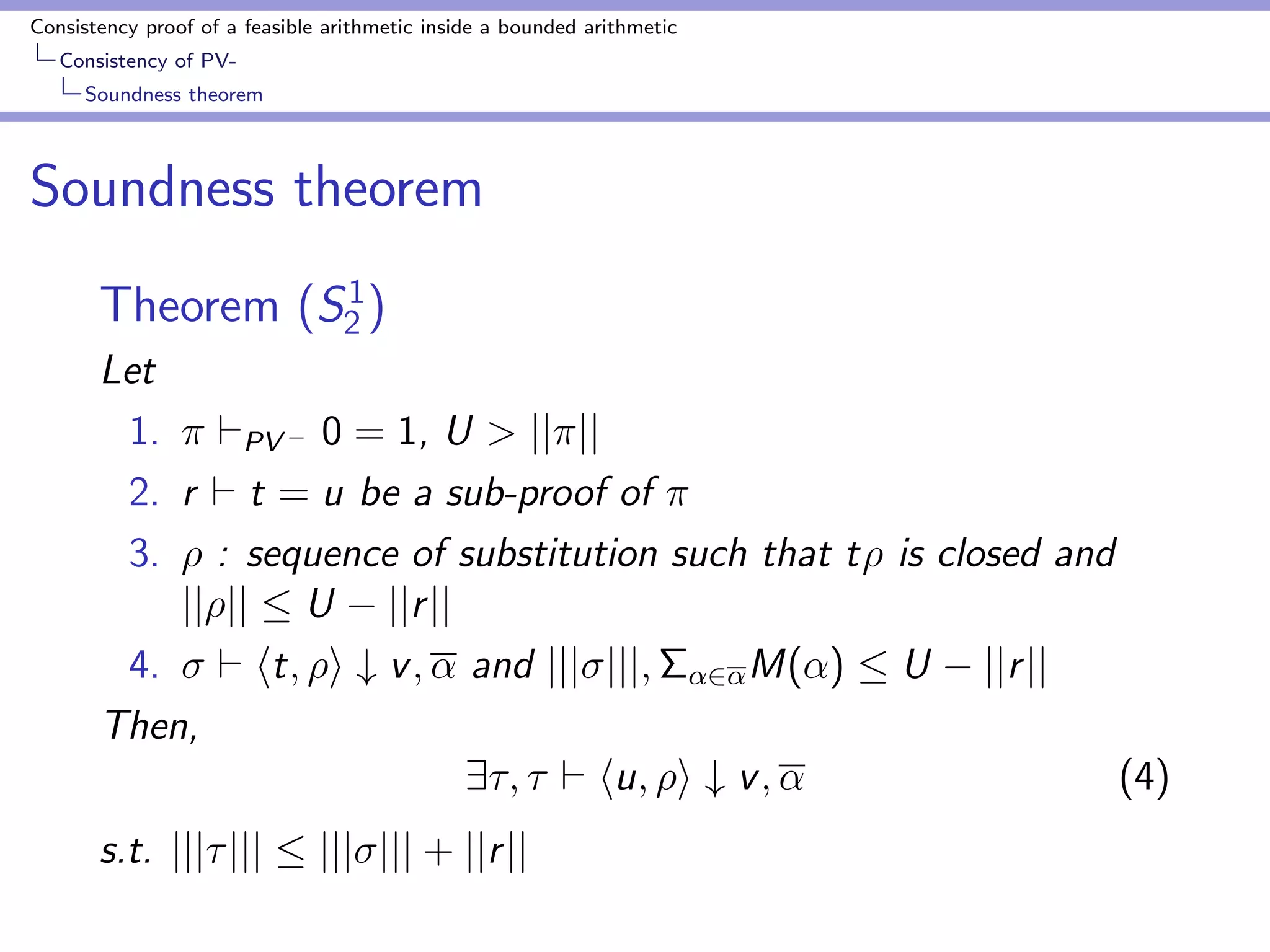 Consistency proof of a feasible arithmetic inside a bounded arithmetic 
Consistency of PV-Soundness 
theorem 
Consistency proof of PV inside S1 
2 
Theorem (Consistency theorem) 
S1 
2 ` Con(PV) (2) 
 