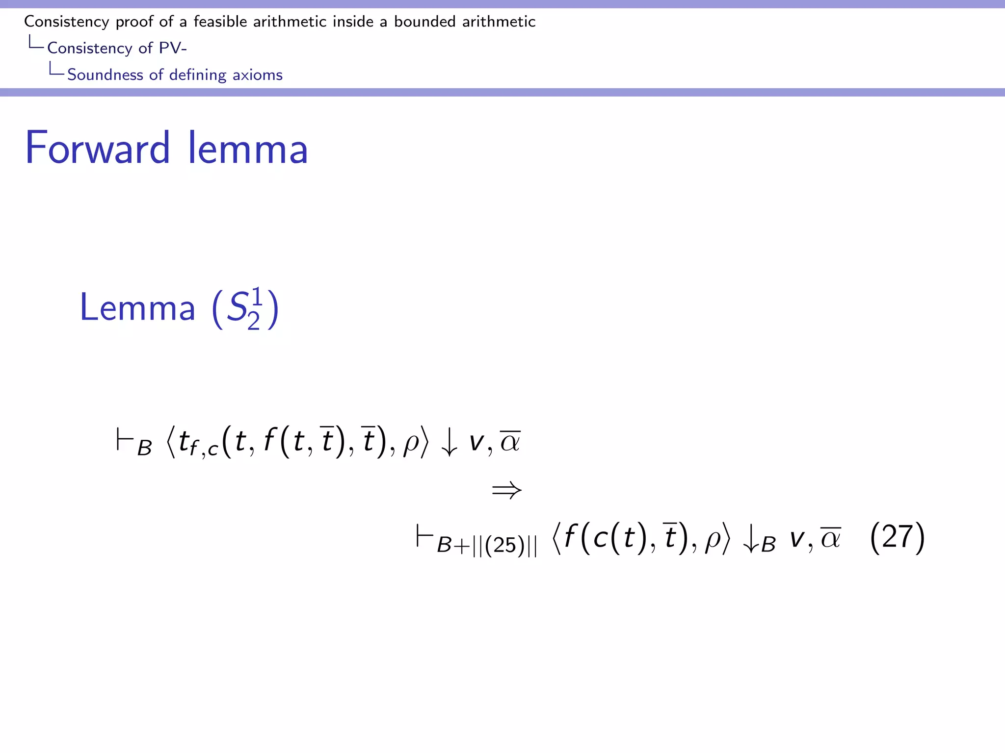 Consistency proof of a feasible arithmetic inside a bounded arithmetic 
Consistency of PV-Bounding 
Godel numbers by number of nodes 
Size of value 
Lemma (S1 
2 ) 
If  contains ht; i # v, then jjvjj  jjjjjj. 
 