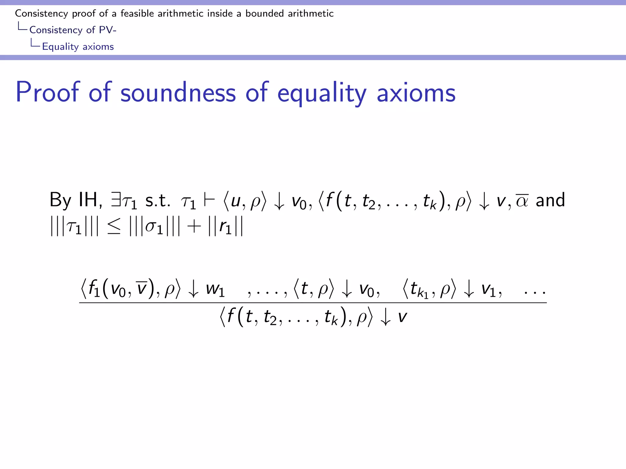 ning axioms 
Proof of Backward lemma 
For the case that f = g(h1(x); : : : ; hn(x)) 
hg(w); i # v hh(v); i # w ht; i # v 
hf (t1; : : : ; tn); i # v 
By Fusion lemma, 1 ` hg(w); i # v; hh(t); i # w where 
jjj1jjj  jjjjjj + #h 
By Fusion lemma  ` hg(h(t)); i # v 
jjj jjj  jjj1jjj + 1 
 jjjjjj + #h + 1 
 jjjjjj + jjg(h(t))jj 
 