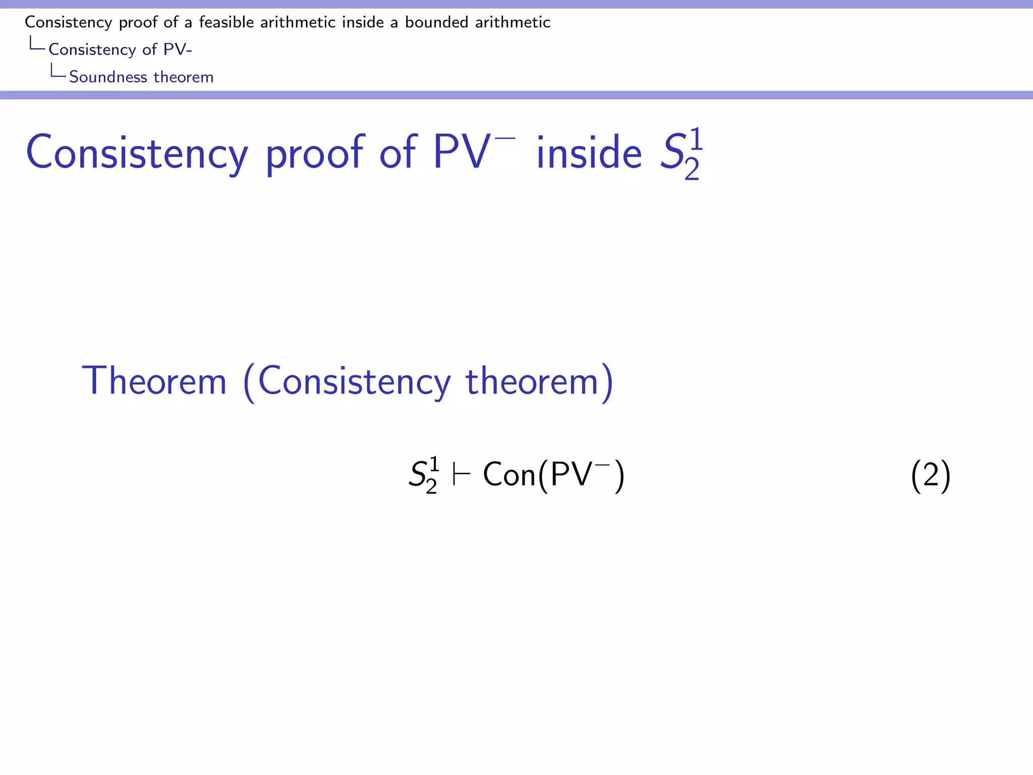 Consistency proof of a feasible arithmetic inside a bounded arithmetic 
Consistency of PV-Soundness 
theorem 
Cook Urquhart's PV : axioms 
1. Recursive de 