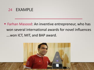 EXAMPLE
 Farhan Masood: An inventive entrepreneur, who has
won several international awards for novel influences
….won ICT, MIT, and BAP award.
24
 