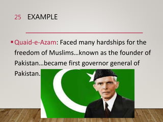 EXAMPLE
Quaid-e-Azam: Faced many hardships for the
freedom of Muslims…known as the founder of
Pakistan…became first governor general of
Pakistan.
25
 