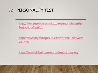 PERSONALITY TEST
• http://www.seemypersonality.com/personality.asp?p=
Motivation-Test#q1
• https://www.psychologies.co.uk/tests/what-motivates-
you.html
• https://www.123test.com/workvalues-motivation/
32
 