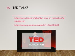 TED TALKS
• https://www.ted.com/talks/dan_pink_on_motivation?la
nguage=en
• https://www.youtube.com/watch?v=7sxpKhIbr0E
35
 