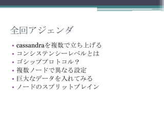 全回アジェンダcassandraを複数で立ち上げるコンシステンシーレベルとはゴシッププロトコル？複数ノードで異なる設定巨大なデータを入れてみるノードのスプリットブレイン