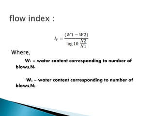 Where,
W1 = water content corresponding to number of
blows,N1
W2 = water content corresponding to number of
blows,N2
 