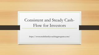 Consistent and Steady Cash-
Flow for Investors
https://www.multifamilycoachingprogram.com/
 