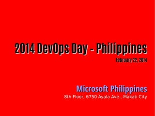 2014 DevOps Day – Philippines
February 22, 2014

Microsoft Philippines

8th Floor, 6750 Ayala Ave., Makati City

 