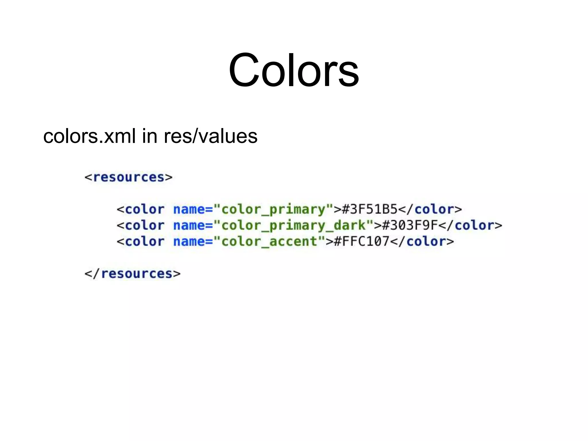 Colors
colors.xml in res/values
 