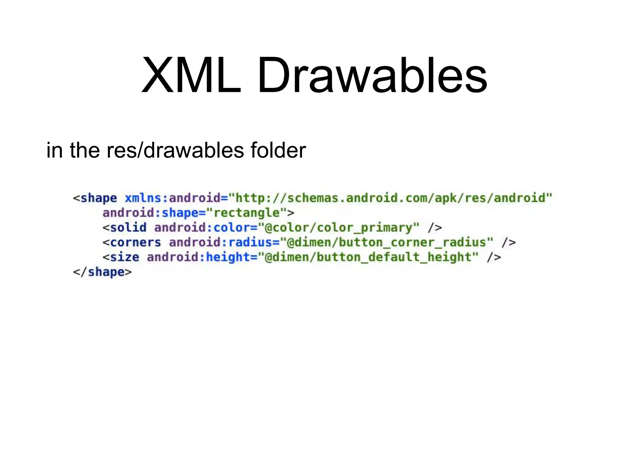 XML Drawables
in the res/drawables folder
 