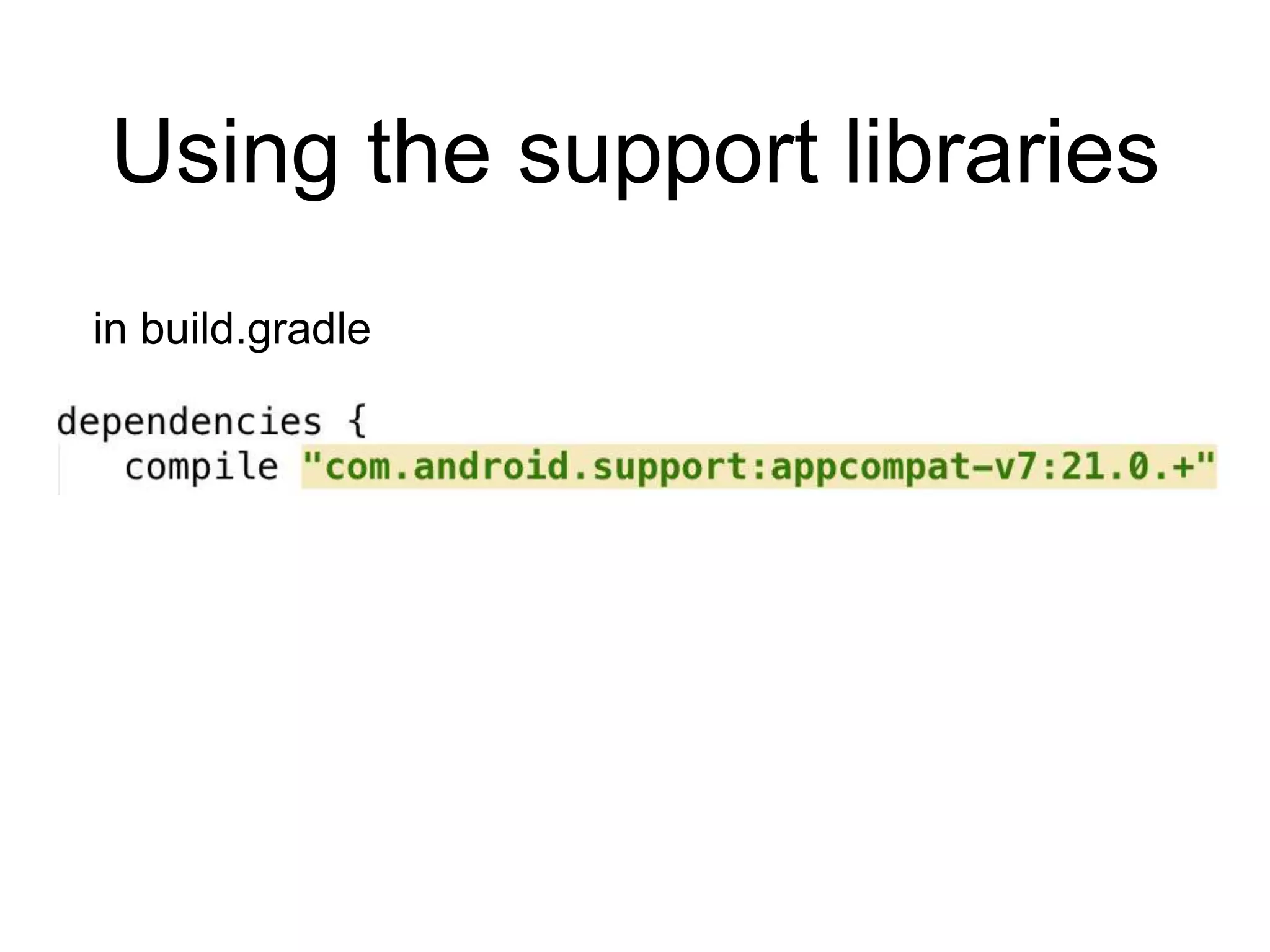 Using the support libraries
in build.gradle
 