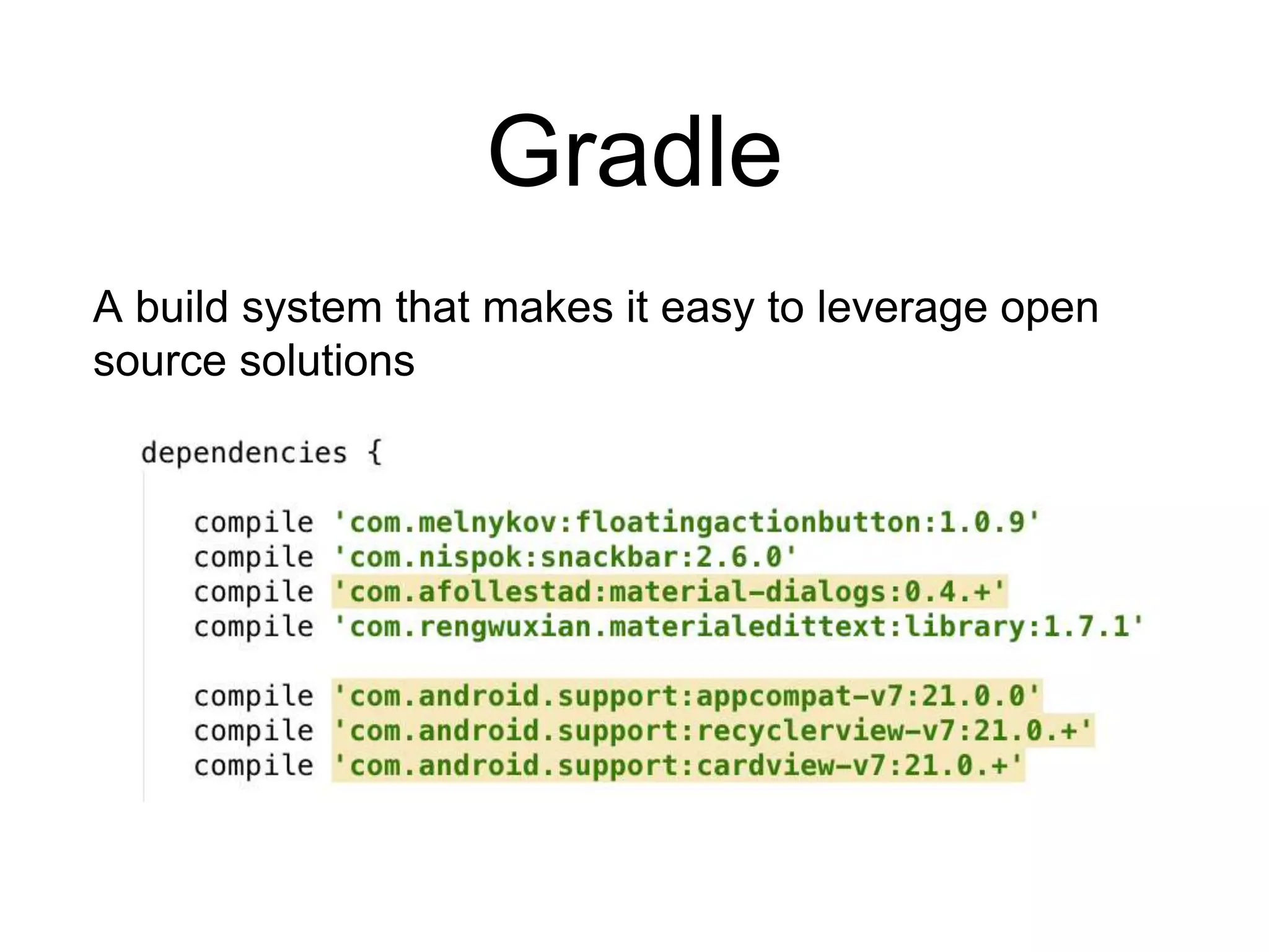 Gradle
A build system that makes it easy to leverage open
source solutions
 