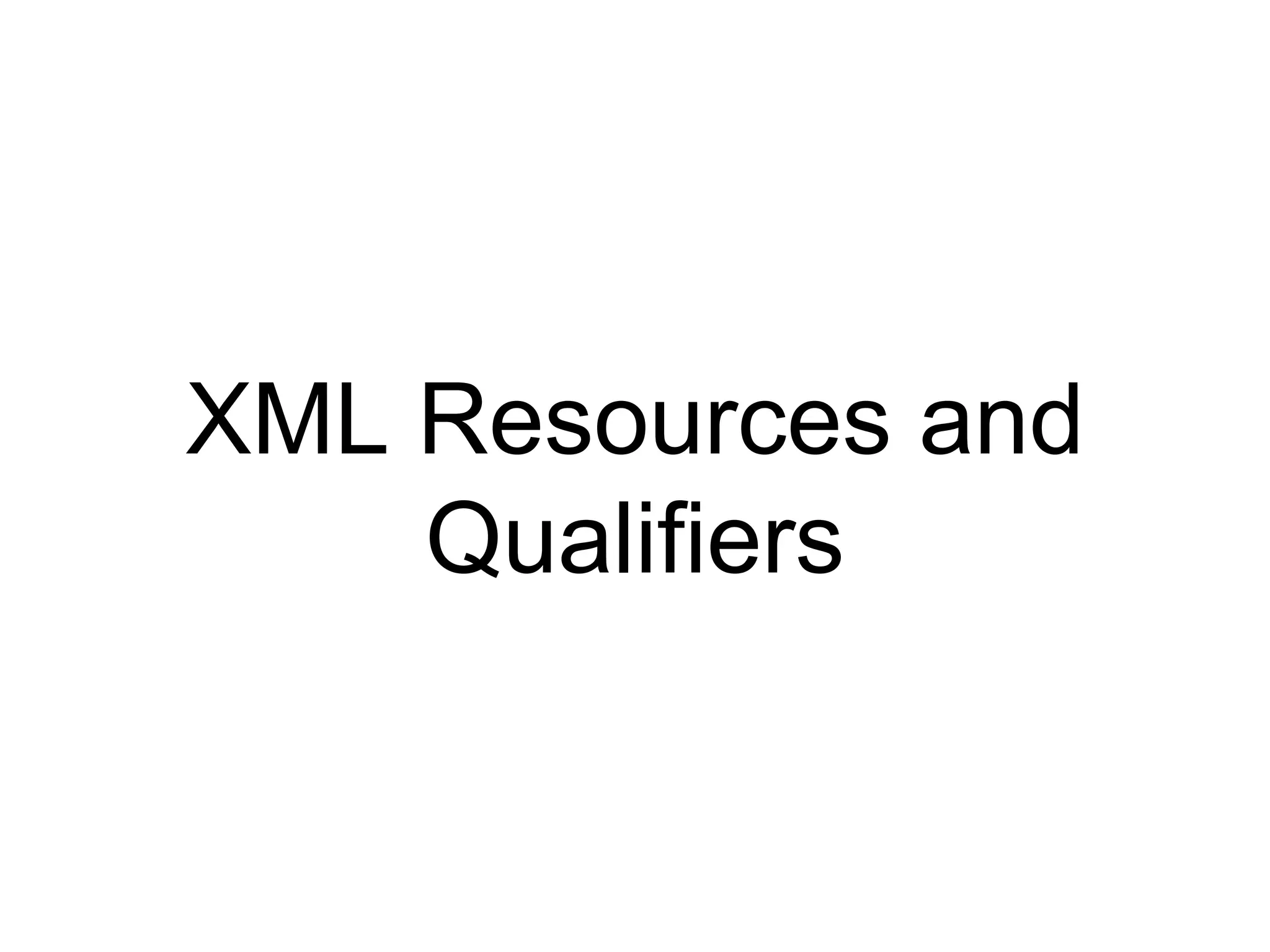 XML Resources and
Qualifiers
 