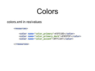 Colors
colors.xml in res/values
 