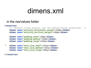 dimens.xml
in the res/values folder
 