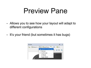 Preview Pane
• Allows you to see how your layout will adapt to
different configurations
• It’s your friend (but sometimes it has bugs)
 