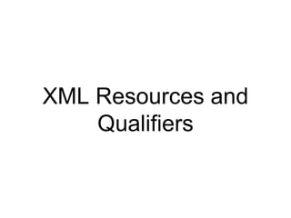 XML Resources and
Qualifiers
 