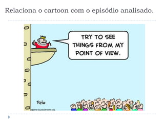 Relaciona o cartoon com o episódio analisado.
 