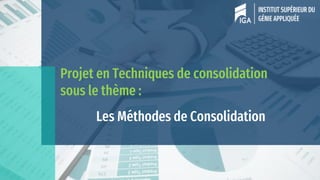 Projet en Techniques de consolidation
sous le thème :
Les Méthodes de Consolidation
 