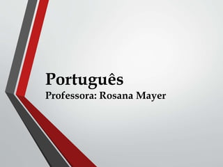Português
Professora: Rosana Mayer
 