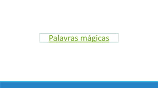 Palavras mágicas
 