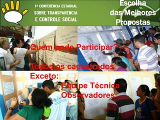 Escolha
                   das Melhores
                    Propostas


Quem pode Participar?

Todos os cadastrados
Exceto:
        Equipe Técnica
        Observadores
 