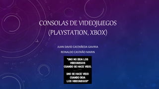 CONSOLAS DE VIDEOJUEGOS
(PLAYSTATION, XBOX)
JUAN DAVID CASTAÑEDA GAVIRIA
REINALDO CASTAÑO MARIN
 