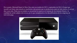 Por su parte, Microsoft lanzó la Xbox One entre noviembre de 2013 y septiembre de 2014. Al igual que
sucedió con Sony, est...