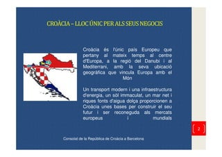 CROÀCIA–LLOCÚNICPERALSSEUSNEGOCIS
Croàcia és l'únic país Europeu que
pertany al mateix temps al centre
d'Europa, a la regi...