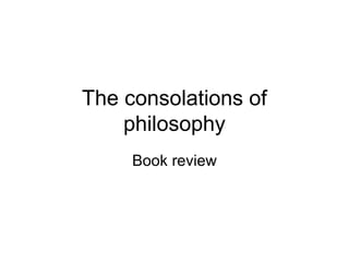 The consolations of
    philosophy
     Book review
 