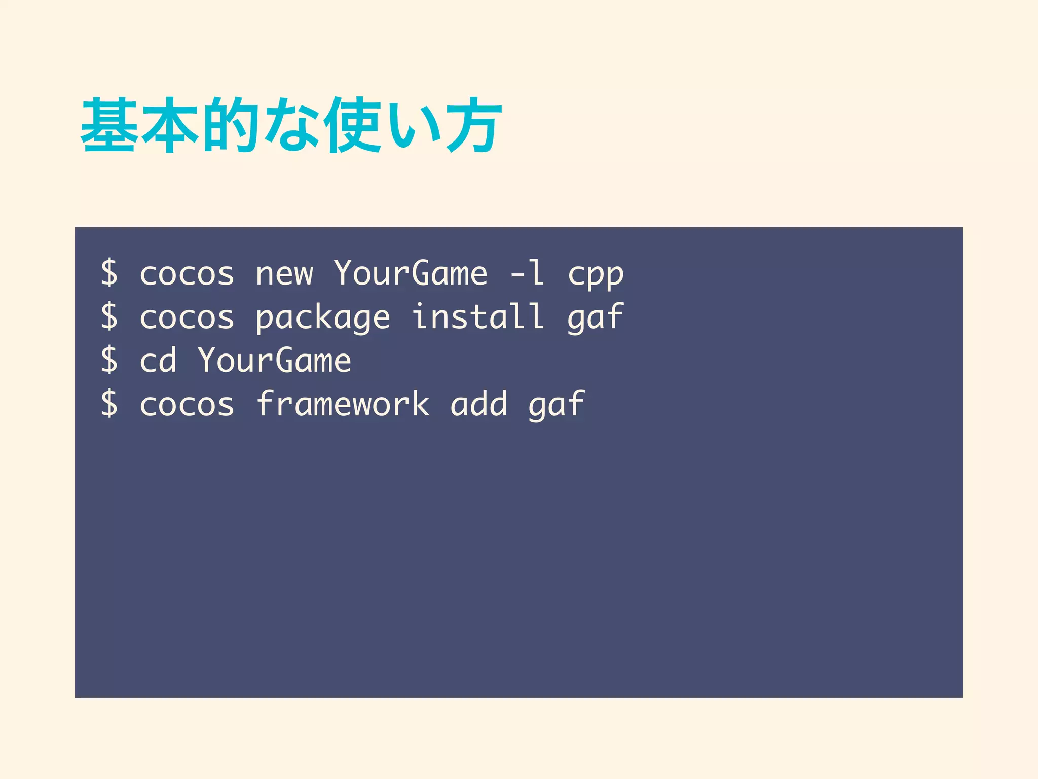 基本的な使い方
$ cocos new YourGame -l cpp
$ cocos package install gaf
$ cd YourGame
$ cocos framework add gaf
 