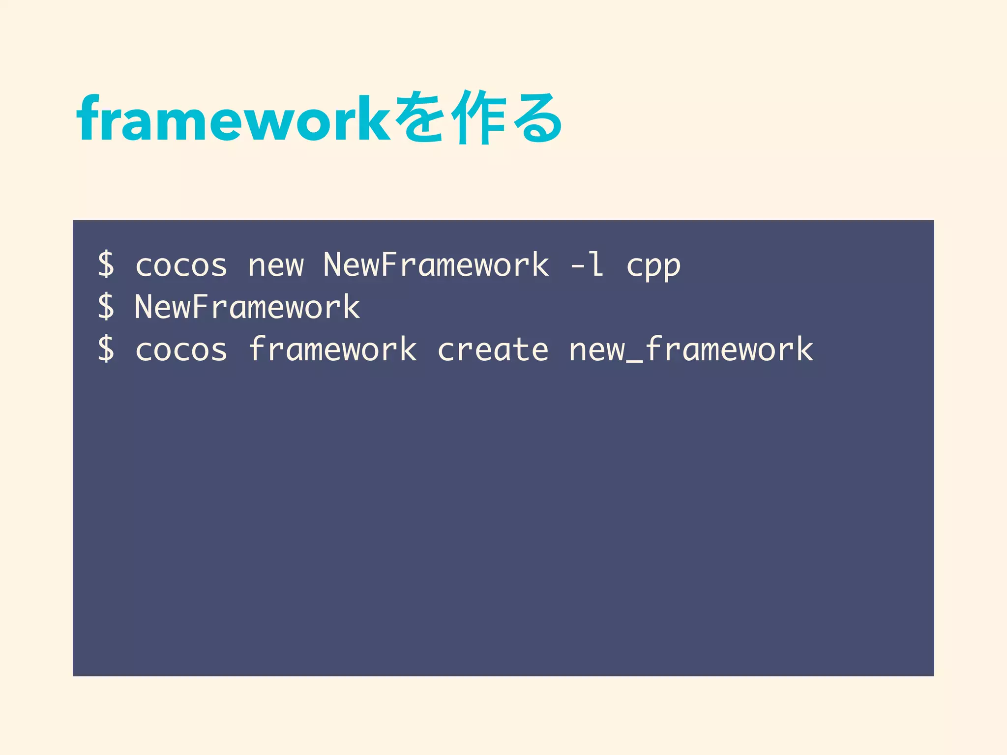 frameworkを作る
$ cocos new NewFramework -l cpp
$ NewFramework
$ cocos framework create new_framework
 