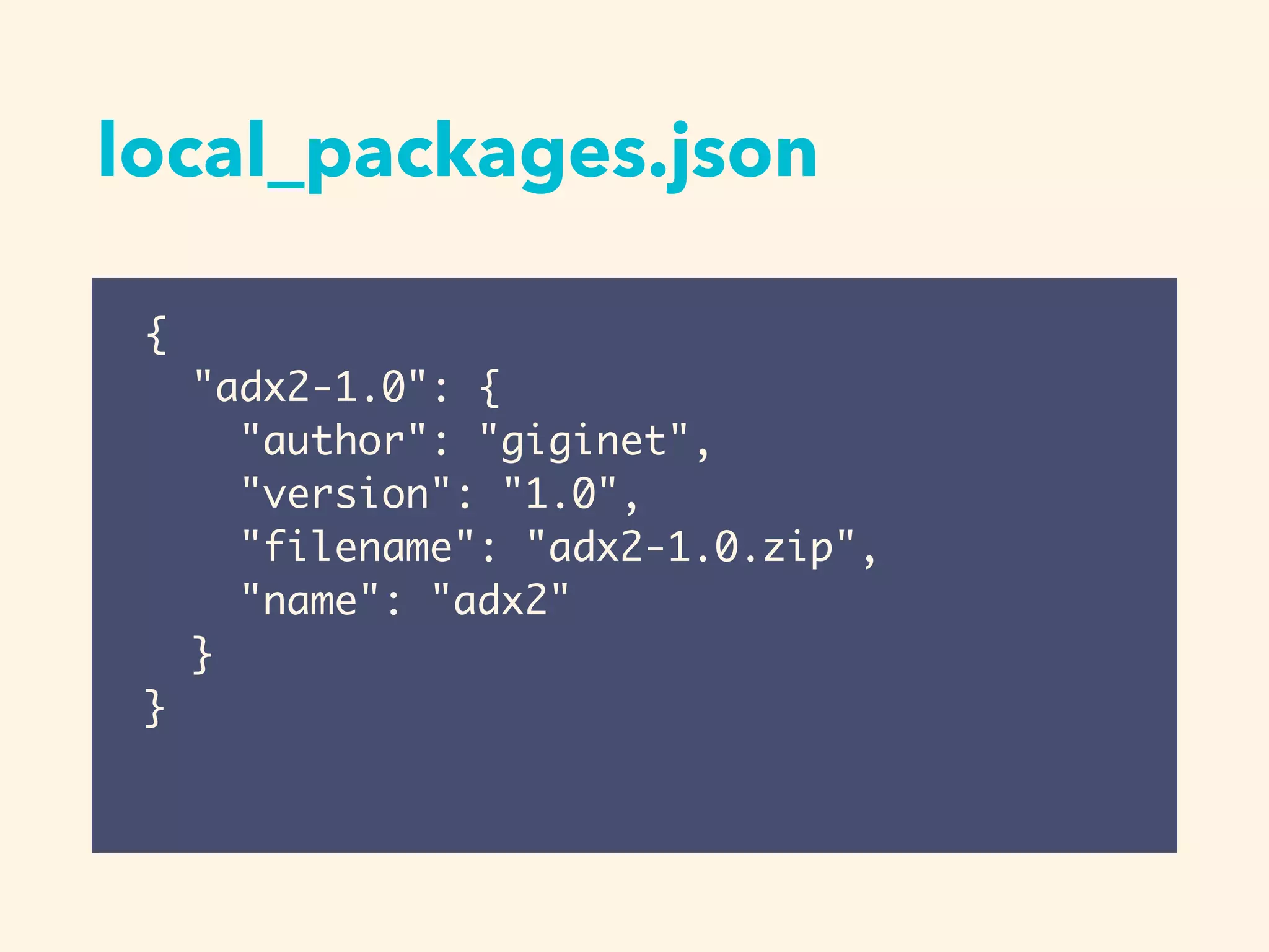 local_packages.json
{
"adx2-1.0": {
"author": "giginet",
"version": "1.0",
"filename": "adx2-1.0.zip",
"name": "adx2"
}
}
 